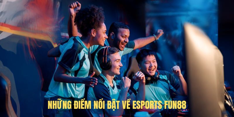 Những điểm nổi bật về esports FUN88