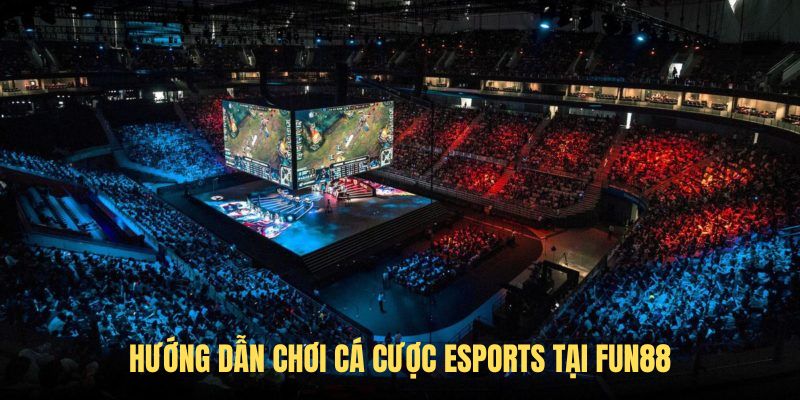 Hướng dẫn chơi cá Cược Esports Tại FUN88